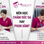 NÊN HỌC CHĂM SÓC DA HAY PHUN XĂM THÊU? GỢI Ý CHỌN NGHỀ PHÙ HỢP CHO NGƯỜI MỚI Năm 2026